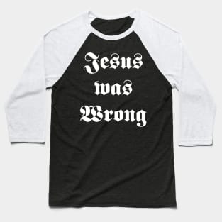 jesus was wrong Baseball T-Shirt